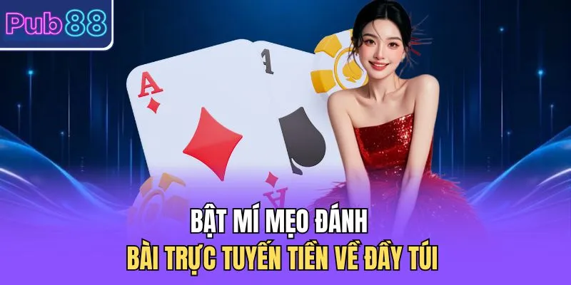 Bật mí mẹo đánh bài trực tuyến tiền về đầy túi