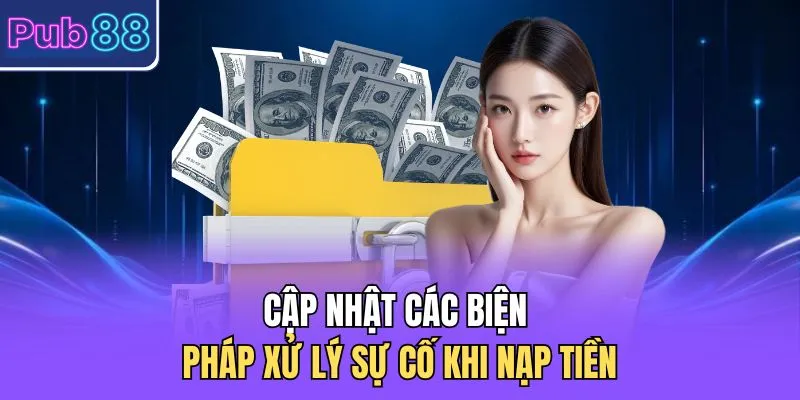 Cập nhật các biện pháp xử lý sự cố khi nạp tiền