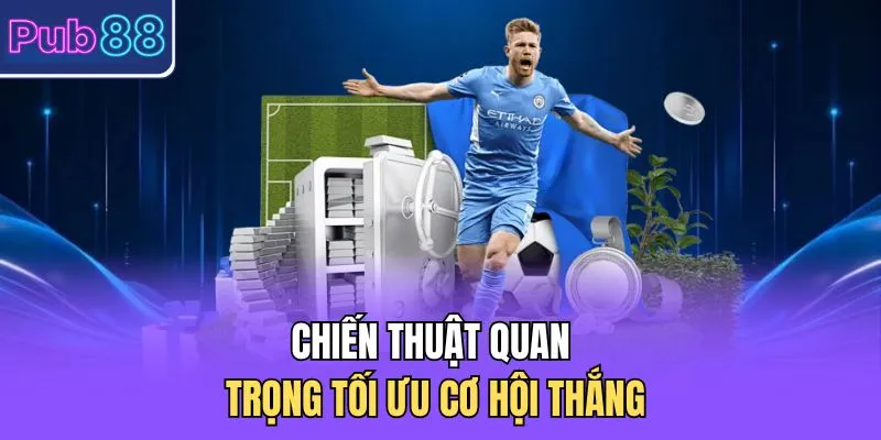 Chiến thuật quan trọng tối ưu cơ hội thắng