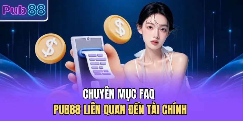 Chuyên mục FAQ PUB88 liên quan đến tài chính