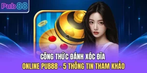 Công Thức Đánh Xóc Đĩa Online PUB88 - 5 Thông Tin Tham Khảo