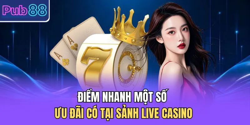 Điểm nhanh một số ưu đãi có tại sảnh Live Casino