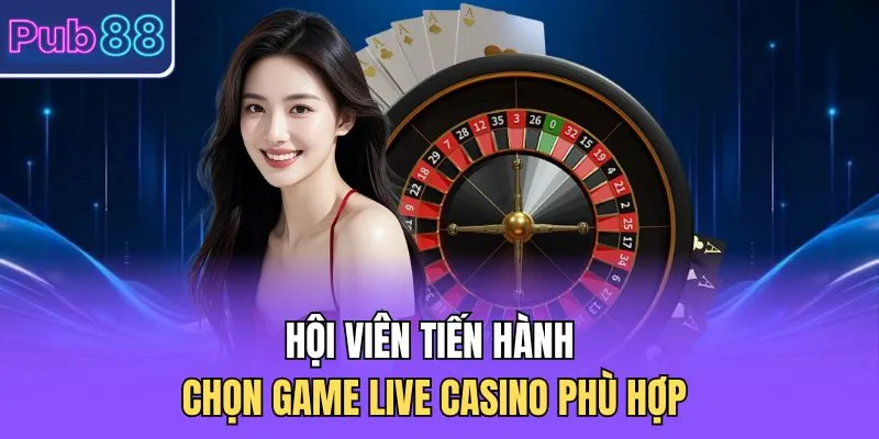 Hội viên tiến hành chọn game Live Casino phù hợp