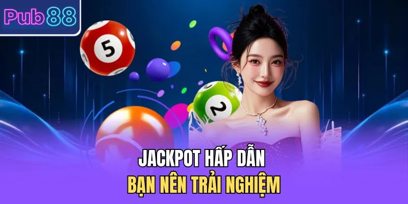 Jackpot hấp dẫn bạn nên trải nghiệm
