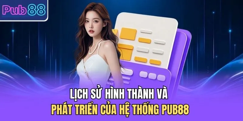 Lịch sử hình thành và phát triển của hệ thống PUB88 