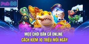 Mẹo Chơi Bắn Cá Online - Cách Kiếm 10 Triệu Mỗi Ngày