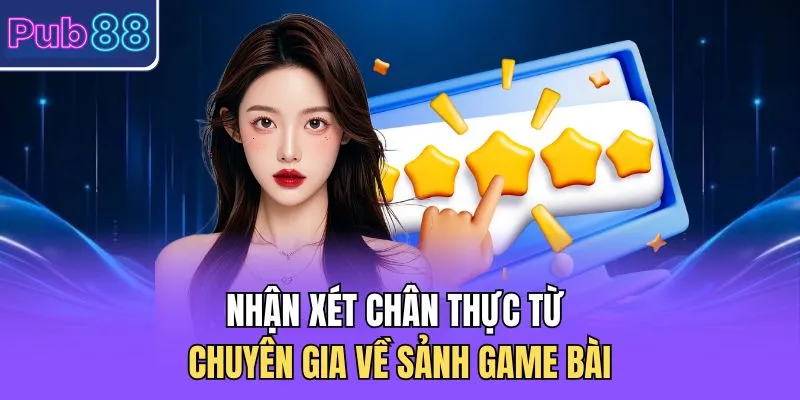 Nhận xét chân thực từ chuyên gia về sảnh Game bài
