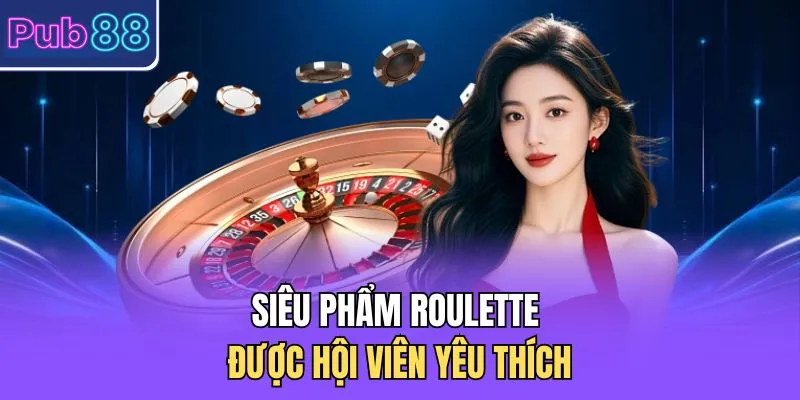 Siêu phẩm roulette được hội viên yêu thích