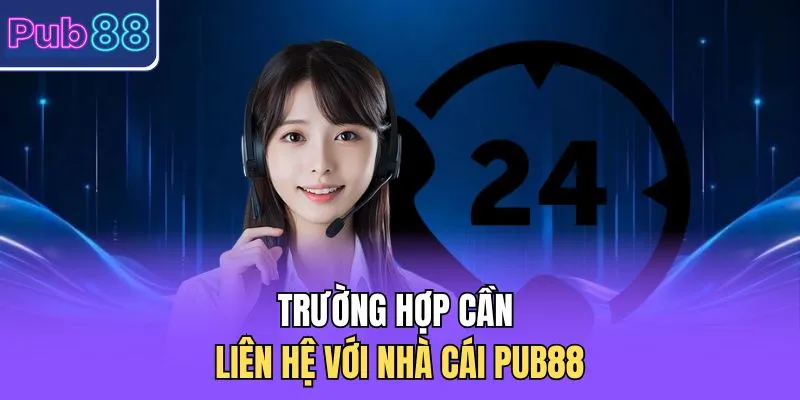 Trường hợp cần liên hệ với nhà cái PUB88